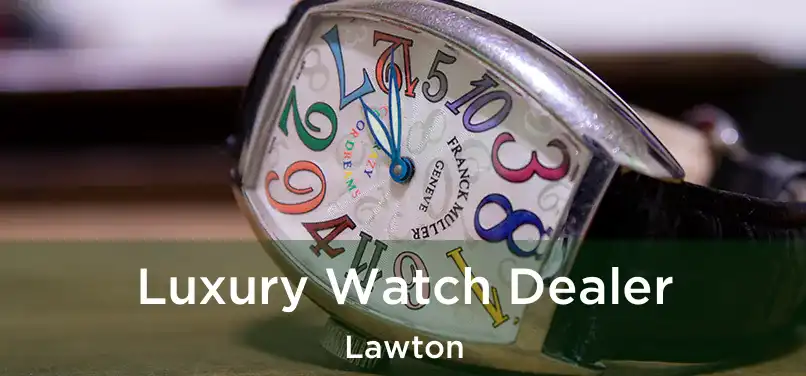 Luxury Watch Dealer Lawton